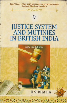Justice System and Mutinies in British India (New 3rd Edition) (Vol. 9: Political, Legal and Military History of India)(Hardcover, H S Bhatia)