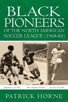 Black Pioneers of the North American Soccer League (1968-84).(English, Paperback, Horne Patrick)