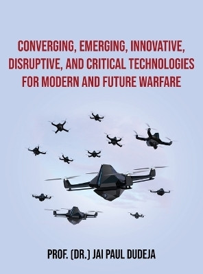 Converging, Emerging, Innovative, Disruptive, and Critical Technologies for Modern and Future Warfare(English, Hardcover, Prof. (Dr.) Jai Paul Dudeja)