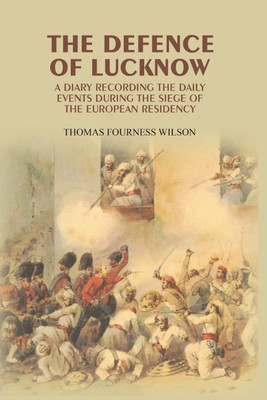 The Defence of Lucknow: A Diary Recording the Daily Events During the Siege of the European Residency(Paperback, Thomas Fourness Wilson)