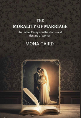 The Morality of Marriage: And other Essays on the status and destiny of woman [Hardcover](Hardcover, Mona Caird)