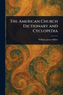 The American Church Dictionary and Cyclopedia(English, Paperback, Miller William James)