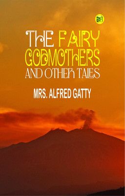 The Fairy Godmothers and Other Tales(Paperback, Mrs. Alfred Gatty)