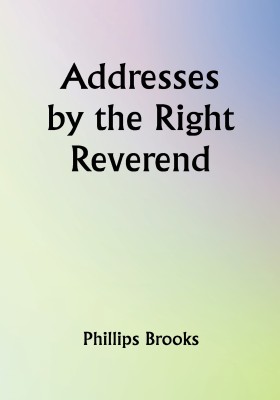 Addresses by the Right Reverend(Paperback, Phillips Brooks)