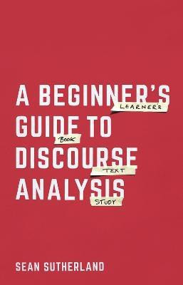 A Beginner's Guide to Discourse Analysis(English, Electronic book text, Sutherland Sean)