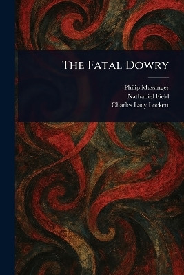 The Fatal Dowry(English, Paperback, Massinger Philip)