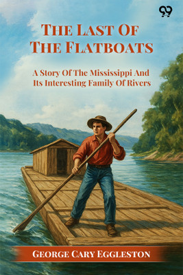 The Last Of The Flatboats A Story Of The Mississippi And Its Interesting Family Of Rivers(Paperback, George Cary Eggleston)