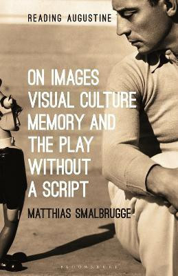 On Images, Visual Culture, Memory and the Play without a Script(English, Electronic book text, Smalbrugge Matthias Professor)