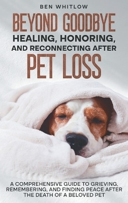 Beyond Goodbye - Healing, Honoring, and Reconnecting After Pet Loss(English, Hardcover, Whitlow Ben)