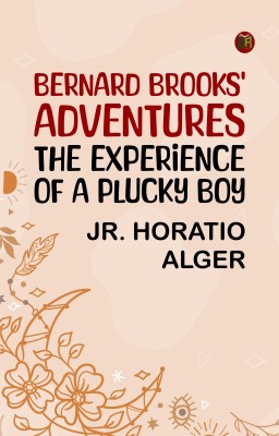 Bernard Brooks' Adventures: The Experience of a Plucky Boy(Paperback, Jr. Horatio Alger)