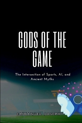 Gods of the Game, The Intersection of Sports, AI, and Ancient Myths(English, Paperback, Joseph Emmanuel)