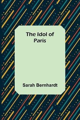 The Idol of Paris(English, Paperback, Bernhardt Sarah)