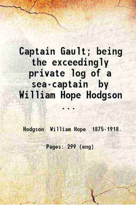 Captain Gault; being the exceedingly private log of a sea-captain by William Hope Hodgson.. 1918 [Hardcover](Hardcover, Hodgson William Hope)