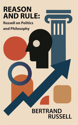 Reason and Rule: Russell on Politics and Philosophy(Paperback, Bertrand Russell)