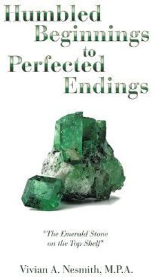 Humbled Beginnings to Perfected Endings(English, Paperback, Nesmith M P a Vivian a)