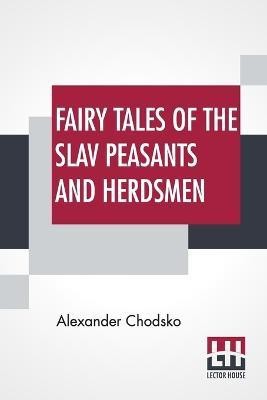 Fairy Tales Of The Slav Peasants And Herdsmen(English, Paperback, Chodsko Alexander)