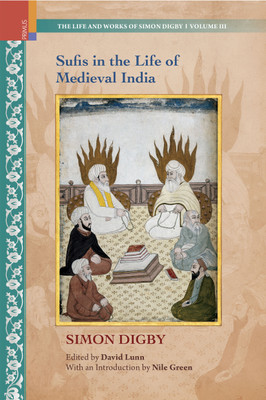 Sufis in the Life of Medieval India (The Life and Works of Simon Digby, Volume III) by David Lunn (ed.)(Hardcover, Author: Simon Digby
Series Editor: David Lunn
With an Introduction by: Nile Green)
