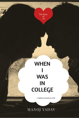 WHEN I WAS IN COLLEGE  - The Story of Us(English, Paperback, MANOJ YADAV)