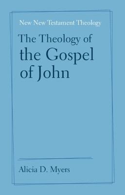 The Theology of the Gospel of John(English, Hardcover, Myers Alicia D.)