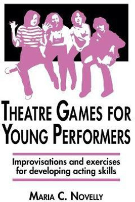 Theatre Games for Young Performers  - Improvisations and Exercises for Developing Acting Skills(English, Paperback, Novelly)