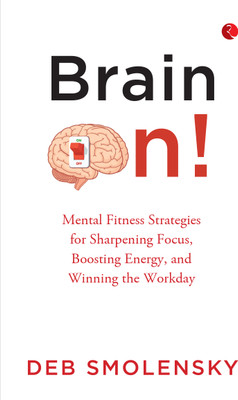 Brain On : Mental Fitness Strategies for Sharpening Focus, Boosting Energy, and Winning the Workday(Paperback, Deb Smolensky)