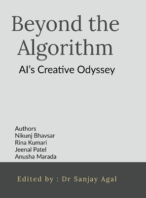 Beyond the Algorithm  - AI’s Creative Odyssey(Hardcover, Nikunj Bhavsar)