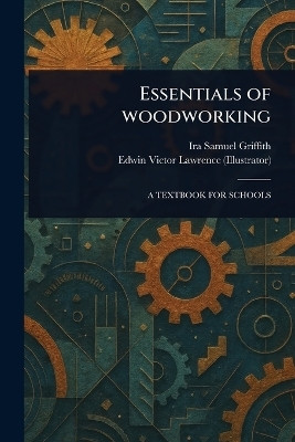 Essentials of Woodworking(English, Paperback, Griffith Ira Samuel)