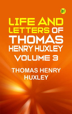 Life and Letters of Thomas Henry Huxley -- Volume 3(Paperback, Thomas Henry Huxley)