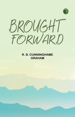 Brought Forward(Paperback, R. B. Cunninghame Graham)