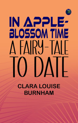 In Apple-Blossom Time: A Fairy-Tale to Date(Paperback, Clara Louise Burnham)