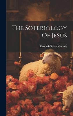 The Soteriology Of Jesus(English, Hardcover, Guthrie Kenneth Sylvan)