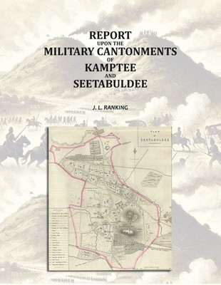 Report Upon the Military Cantonments of Kamptee and Seetabuldee(Paperback, J. L. Ranking)