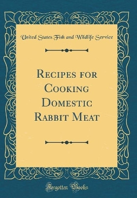 Recipes for Cooking Domestic Rabbit Meat (Classic Reprint)(English, Hardcover, Service United States Fish, Wildlife)