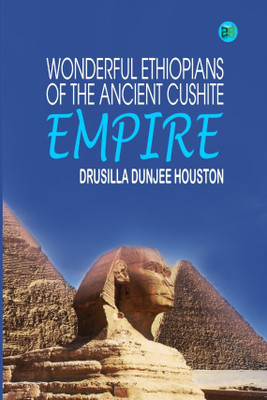 Wonderful Ethiopians of the Ancient Cushite Empire(Hardcover, Drusilla Dunjee Houston)