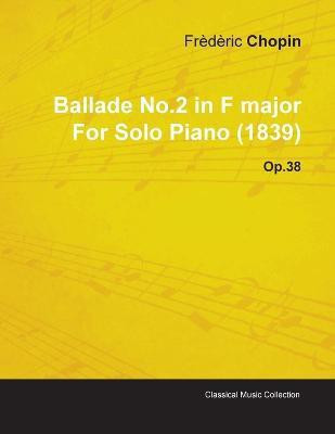 Ballade No.2 in F Major By Frederic Chopin For Solo Piano (1839) Op.38(English, Paperback, Chopin Frederic)