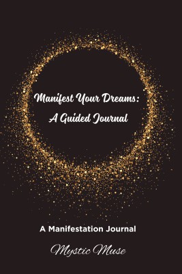 Manifest Your Dreams: A Guided Journal  - A Manifestation Journal(Paperback, Mystic Muse)