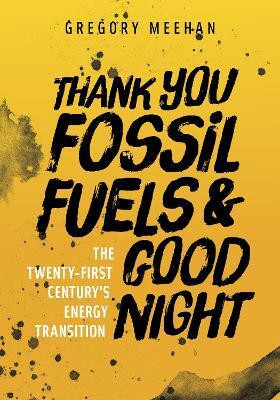 Thank You Fossil Fuels and Good Night(English, Paperback, Meehan Gregory)