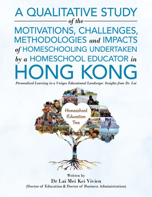 A Qualitative Study Of The Motivations, Challenges, Methodologies And Impacts Of Homeschooling Undertaken By A Homeschool Educator In Hong Kong(English, Paperback, Mei Kei Vivien Lai Dr) A Qualitative Study Of The Motivations, Challenges, Methodologies And Impacts Of Homeschooling Undertaken By A Homeschool Educator In Hong Kong(English, Paperback, Mei Kei Vivien Lai Dr)