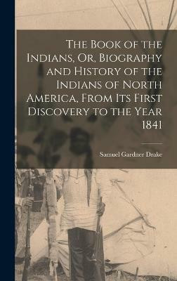 The Book of the Indians, Or, Biography and History of the Indians of North America, From Its First Discovery to the Year 1841(English, Hardcover, Drake Samuel Gardner)