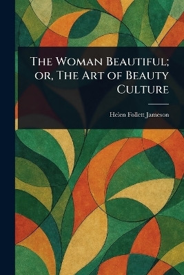 The Woman Beautiful; or, The Art of Beauty Culture(English, Paperback, Jameson Helen Follett)