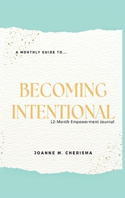 A Monthly Guide To...Becoming Intentional(English, Hardcover, Cherisma Joanne M)