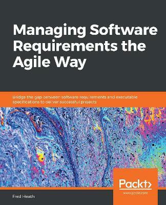 Managing Software Requirements the Agile Way(English, Paperback, Heath Fred)