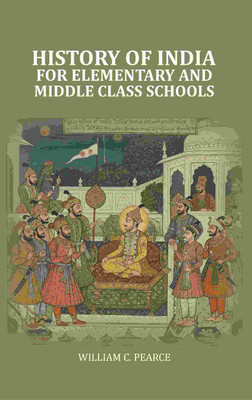 History of India For Elementary and Middle Class Schools [Hardcover](Hardcover, William C. Pearce)