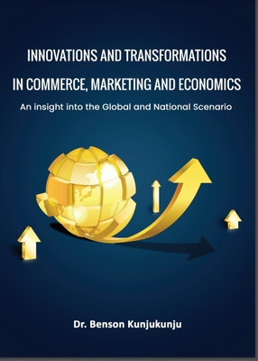 INNOVATIONS AND TRANSFORMATIONS IN COMMERCE, MARKETING AND ECONOMICS: AN INSIGHT INTO THE GLOBAL AND NATIONAL SCENARIO(Paperback, DR. BENSON KUNJUKUNJU)
