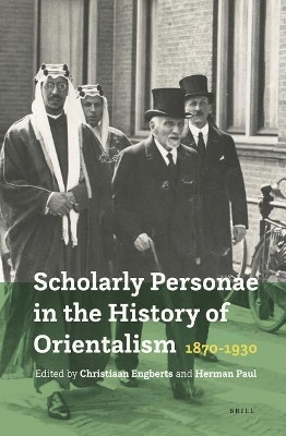 Scholarly Personae in the History of Orientalism, 1870-1930(English, Electronic book text, unknown)