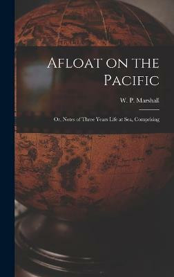Afloat on the Pacific; Or, Notes of Three Years Life at Sea, Comprising(English, Hardcover, Marshall W P)