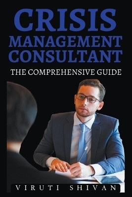 Crisis Management Consultant - The Comprehensive Guide(English, Paperback, Shivan Viruti)