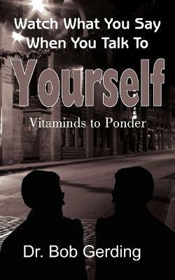 Watch What You Say When You Talk to Yourself(English, Paperback, Gerding Bob)