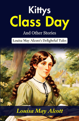 Kitty's Class Day and Other Stories: Louisa May Alcott's Delightful Tales(Paperback, Louisa May Alcott)