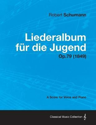 Liederalbum Fur Die Jugend - A Score for Voice and Piano Op.79 (1849)(English, Paperback, Schumann Robert)